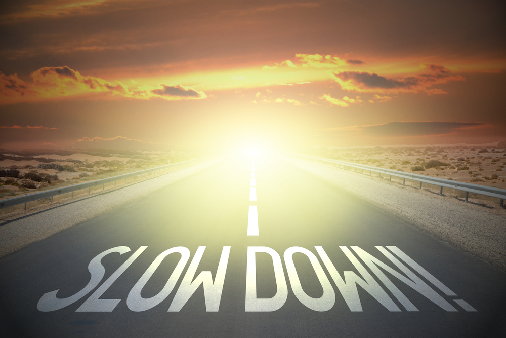 Slow down